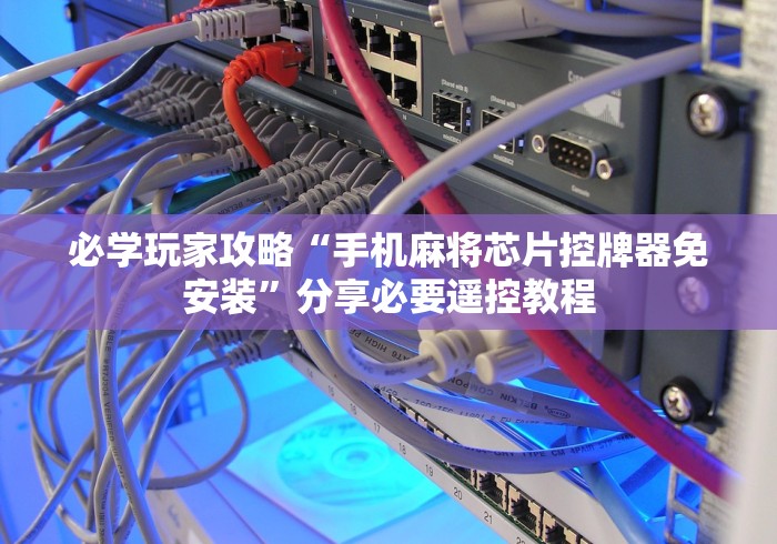 必学玩家攻略“手机麻将芯片控牌器免安装”分享必要遥控教程