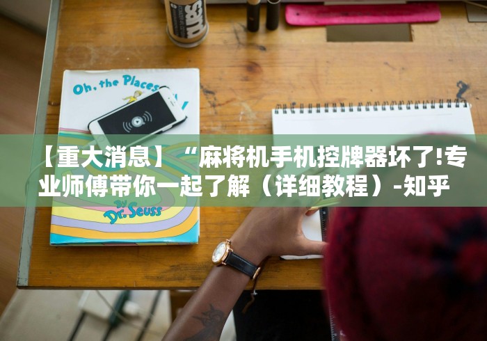 【重大消息】“麻将机手机控牌器坏了!专业师傅带你一起了解(详细教程)-知乎 【重大消息】“麻将机手机控牌器坏了!专业师傅带你一起了解(详细教程)-知乎