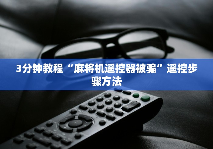3分钟教程“麻将机遥控器被骗”遥控步骤方法 3分钟教程“麻将机遥控器被骗”遥控步骤方法