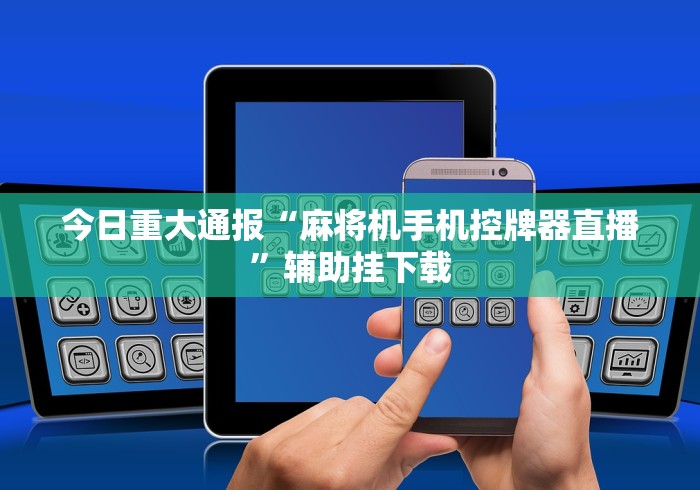 今日重大通报“麻将机手机控牌器直播”辅助挂下载