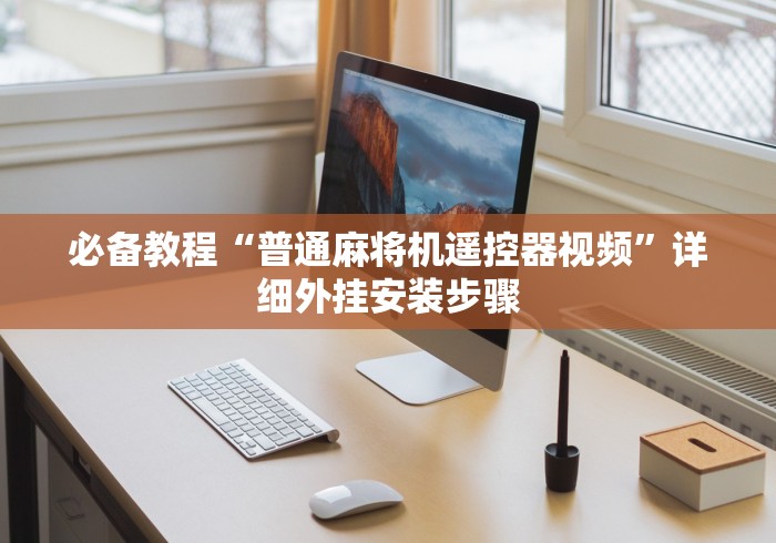 必备教程“普通麻将机遥控器视频”详细外挂安装步骤