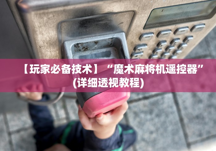 【玩家必备技术】“魔术麻将机遥控器”(详细透视教程)