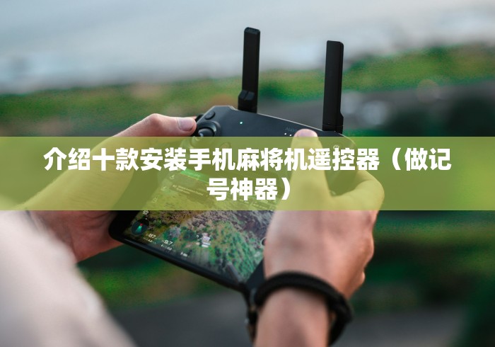 介绍十款安装手机麻将机遥控器（做记号神器）