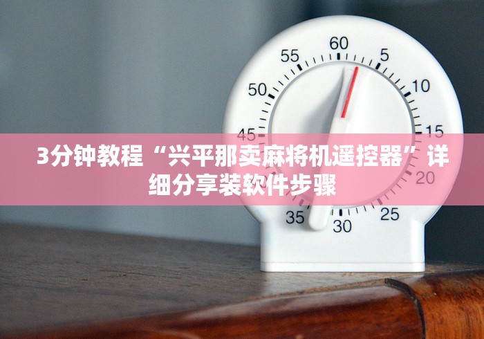 3分钟教程“兴平那卖麻将机遥控器”详细分享装软件步骤