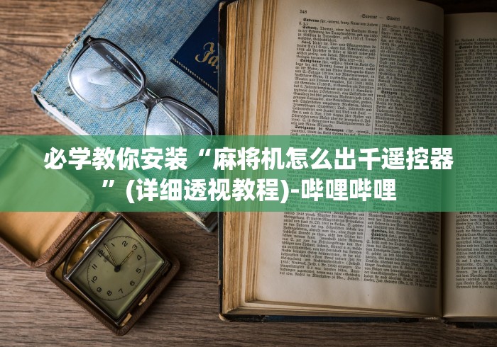 必学教你安装“麻将机怎么出千遥控器”(详细透视教程)-哔哩哔哩