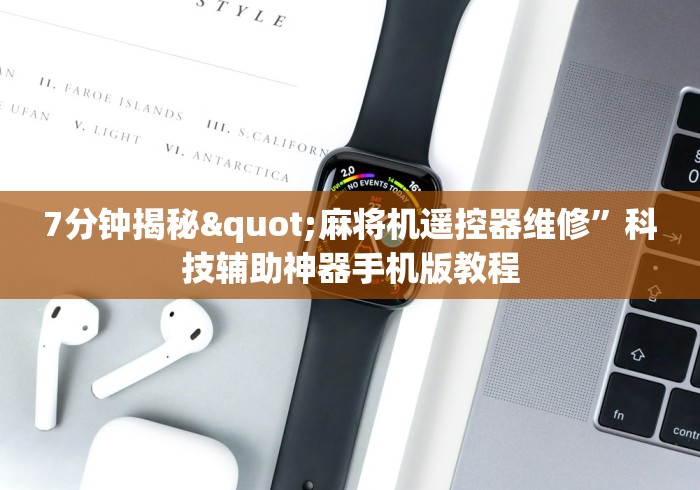 7分钟揭秘"麻将机遥控器维修”科技辅助神器手机版教程 7分钟揭秘"麻将机遥控器维修”科技辅助神器手机版教程