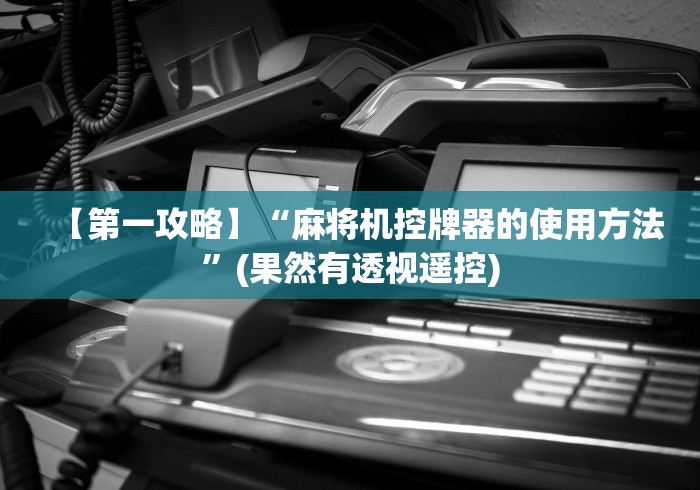 【第一攻略】“麻将机控牌器的使用方法”(果然有透视遥控) 【第一攻略】“麻将机控牌器的使用方法”(果然有透视遥控)