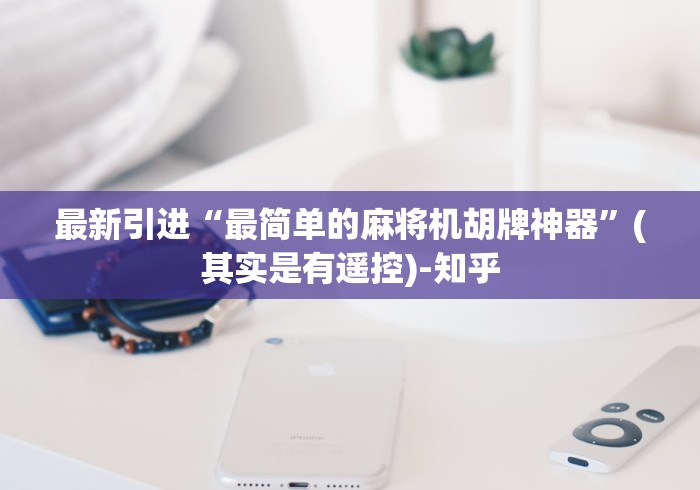 最新引进“最简单的麻将机胡牌神器”(其实是有遥控)-知乎