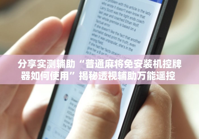 分享实测辅助“普通麻将免安装机控牌器如何使用”揭秘透视辅助万能遥控 