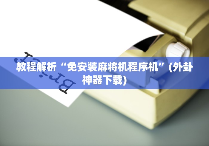 教程解析“免安装麻将机程序机”(外卦神器下载)