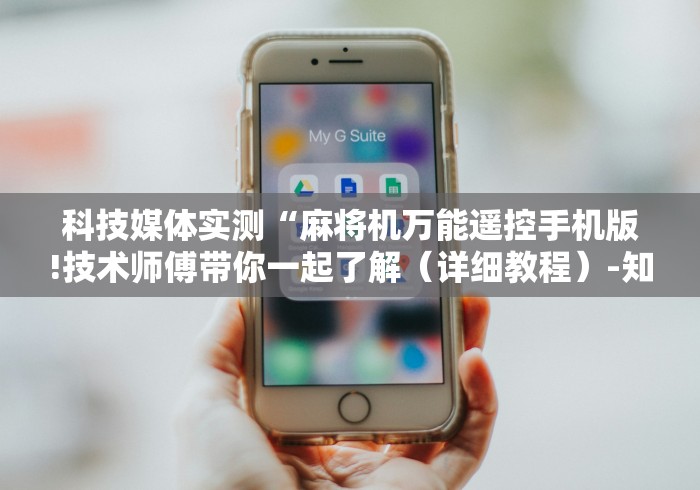 科技媒体实测“麻将机万能遥控手机版!技术师傅带你一起了解（详细教程）-知乎