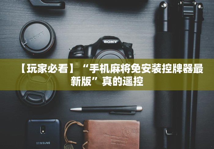 【玩家必看】“手机麻将免安装控牌器最新版”真的遥控