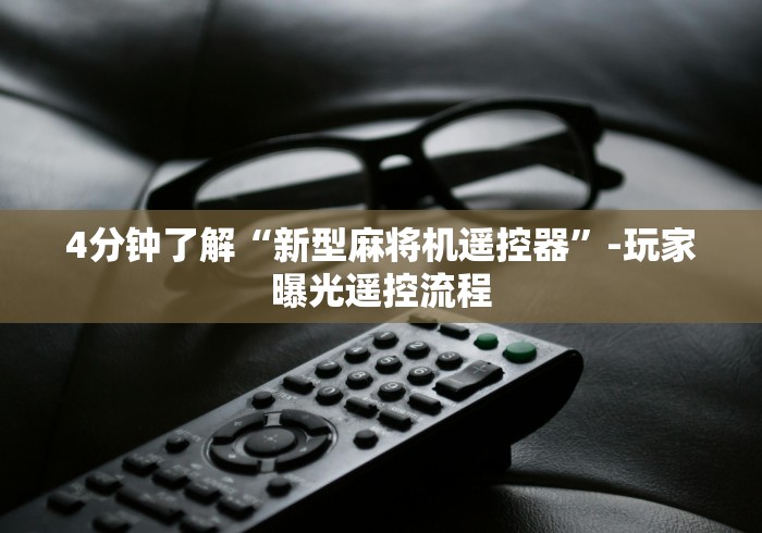 4分钟了解“新型麻将机遥控器”-玩家曝光遥控流程