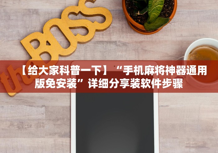 【给大家科普一下】“手机麻将神器通用版免安装”详细分享装软件步骤