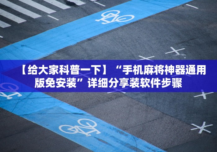 【给大家科普一下】“手机麻将神器通用版免安装”详细分享装软件步骤