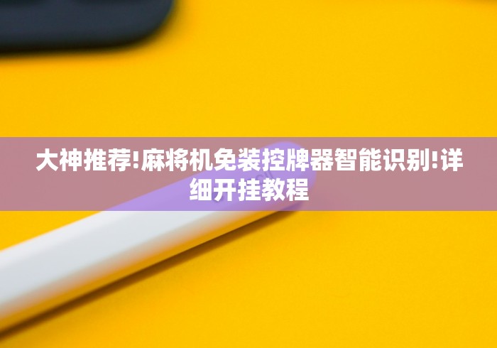 大神推荐!麻将机免装控牌器智能识别!详细开挂教程