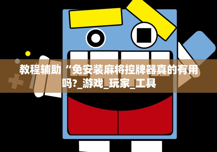 教程辅助“免安装麻将控牌器真的有用吗?_游戏_玩家_工具 教程辅助“免安装麻将控牌器真的有用吗?_游戏_玩家_工具