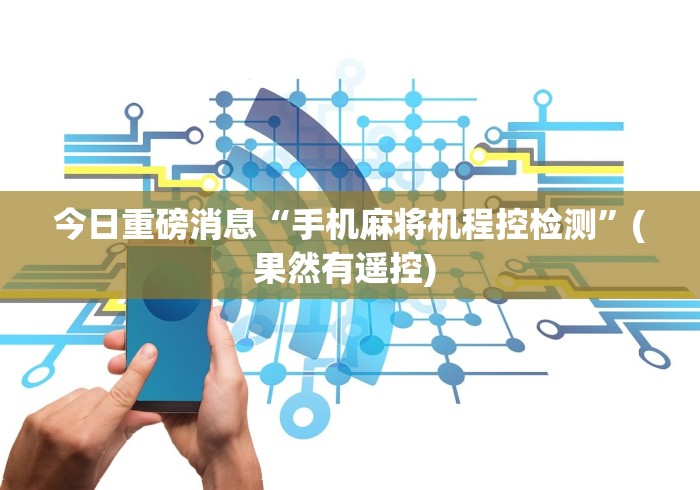 今日重磅消息“手机麻将机程控检测”(果然有遥控) 