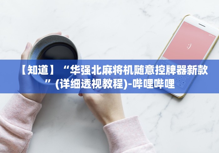 【知道】“华强北麻将机随意控牌器新款”(详细透视教程)-哔哩哔哩 【知道】“华强北麻将机随意控牌器新款”(详细透视教程)-哔哩哔哩