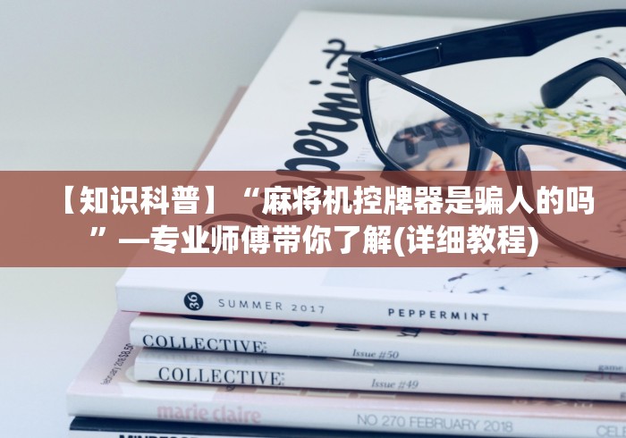【知识科普】“麻将机控牌器是骗人的吗”—专业师傅带你了解(详细教程) 【知识科普】“麻将机控牌器是骗人的吗”—专业师傅带你了解(详细教程)