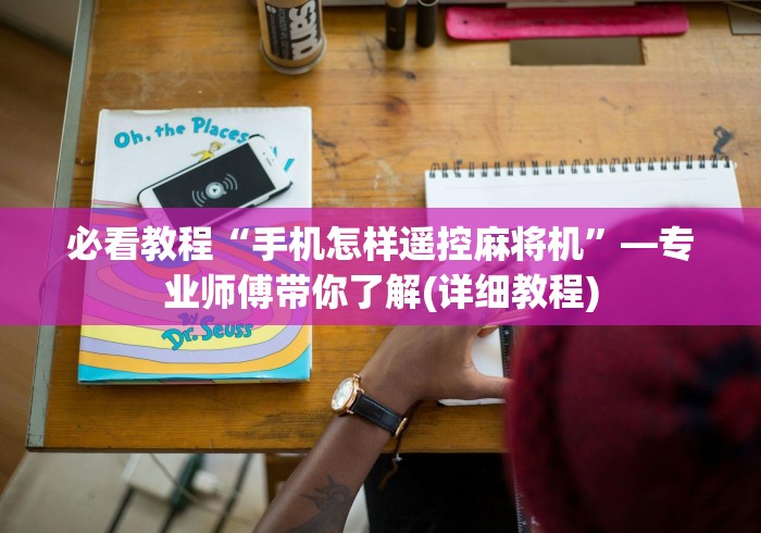 必看教程“手机怎样遥控麻将机”—专业师傅带你了解(详细教程)