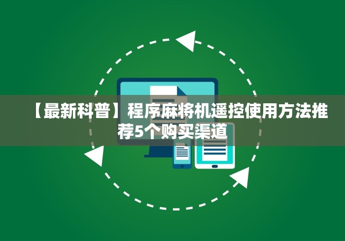 【最新科普】程序麻将机遥控使用方法推荐5个购买渠道