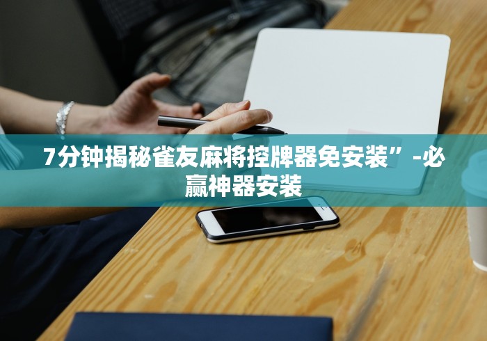 7分钟揭秘雀友麻将控牌器免安装”-必赢神器安装 7分钟揭秘雀友麻将控牌器免安装”-必赢神器安装