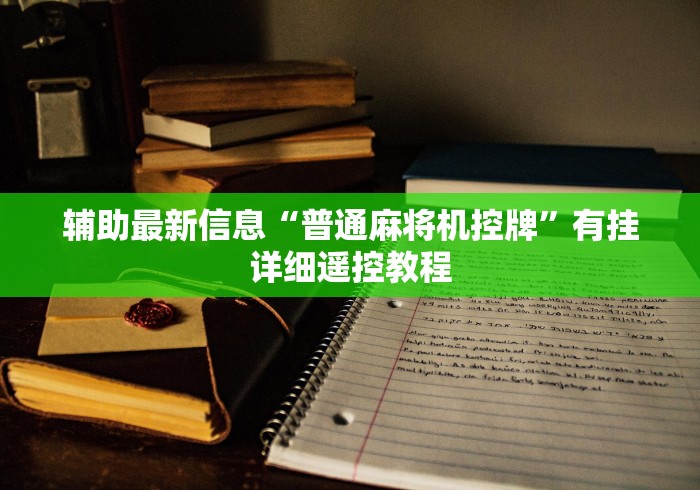 辅助最新信息“普通麻将机控牌”有挂详细遥控教程