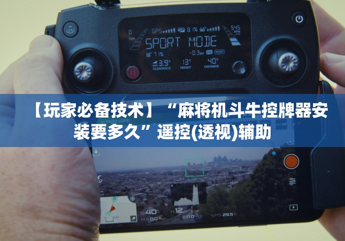 【玩家必备技术】“麻将机斗牛控牌器安装要多久”遥控(透视)辅助 【玩家必备技术】“麻将机斗牛控牌器安装要多久”遥控(透视)辅助