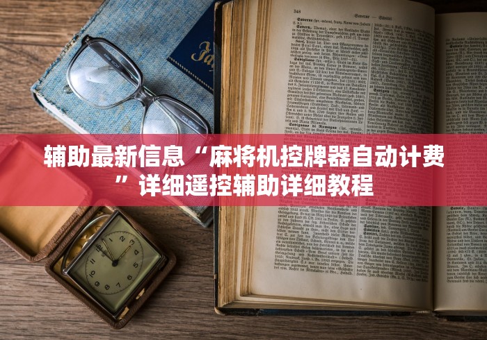 辅助最新信息“麻将机控牌器自动计费”详细遥控辅助详细教程 辅助最新信息“麻将机控牌器自动计费”详细遥控辅助详细教程