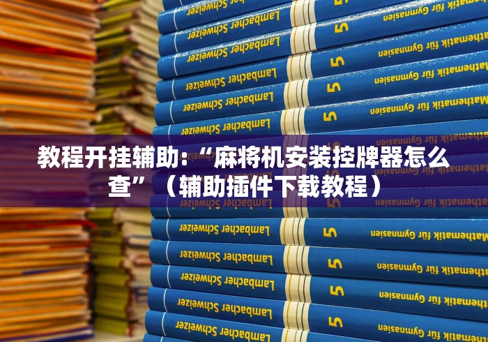 教程开挂辅助:“麻将机安装控牌器怎么查”（辅助插件下载教程）