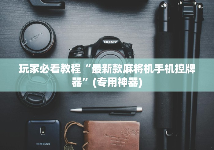 玩家必看教程“最新款麻将机手机控牌器”(专用神器)