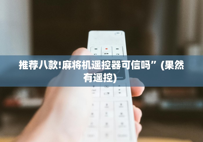 推荐八款!麻将机遥控器可信吗”(果然有遥控) 推荐八款!麻将机遥控器可信吗”(果然有遥控)