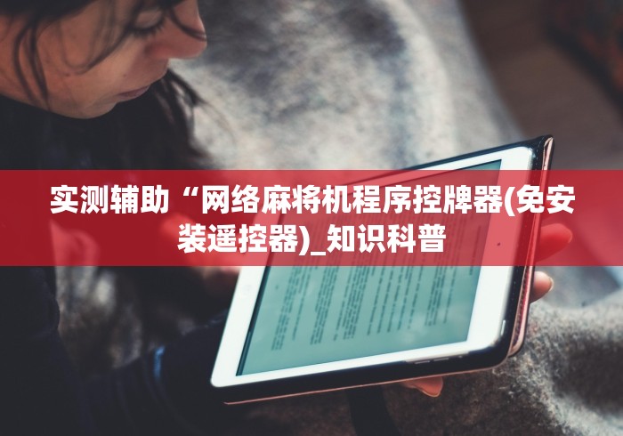 实测辅助“网络麻将机程序控牌器(免安装遥控器)_知识科普