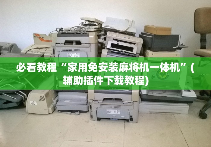 必看教程“家用免安装麻将机一体机”(辅助插件下载教程)