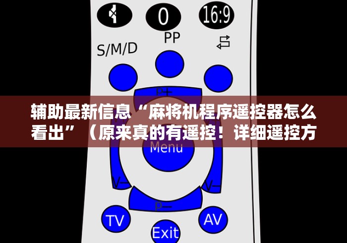 辅助最新信息“麻将机程序遥控器怎么看出”（原来真的有遥控！详细遥控方法）知乎