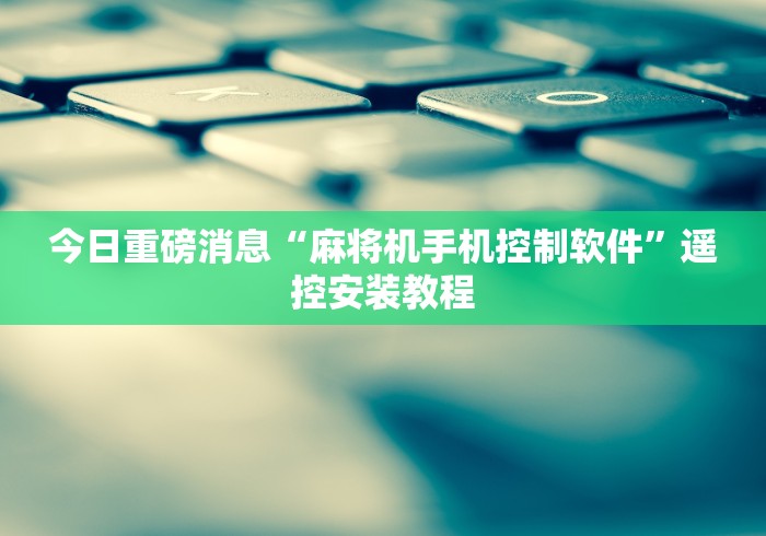 今日重磅消息“麻将机手机控制软件”遥控安装教程
