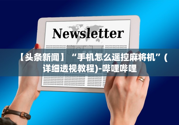 【头条新闻】“手机怎么遥控麻将机”(详细透视教程)-哔哩哔哩 【头条新闻】“手机怎么遥控麻将机”(详细透视教程)-哔哩哔哩